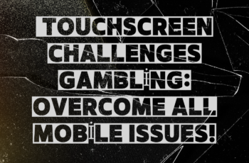 Touchscreen Challenges Gambling: Overcome All Mobile Issues!